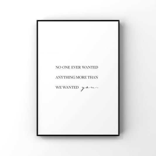 No one ever wanted anything more than we wanted you,Nursery wall art,Adoption gift print,Childrens wall decor,Kids bedroom decor,Minimalist