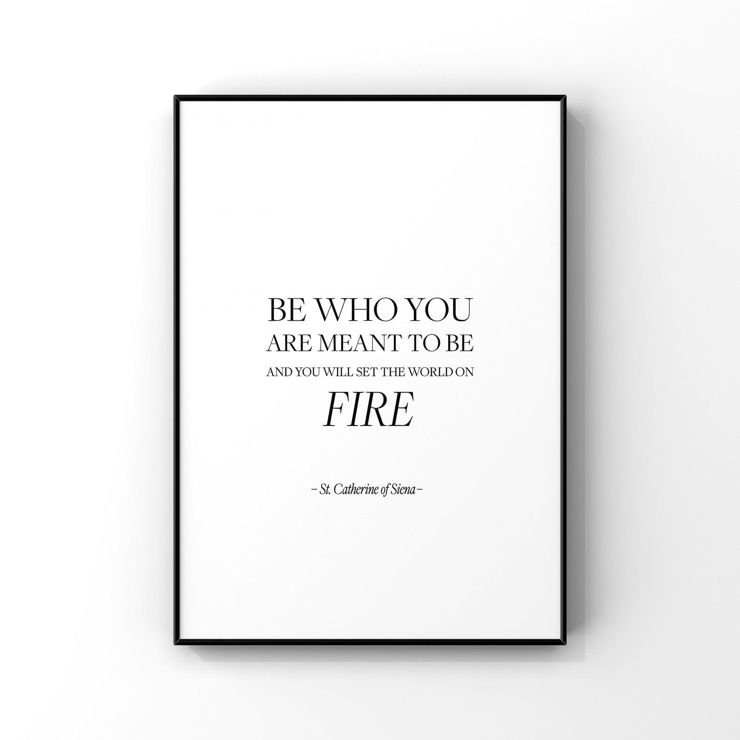 Be who you are meant to be and you will set the world on fire,St Catherine of Siena,Inspirational print,Motivational quote,Gift for her